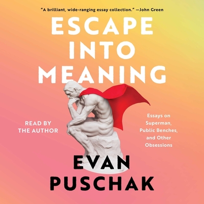 Escape Into Meaning: Essays on Superman, Public Benches, and Other Obsessions - Puschak, Evan (Read by)