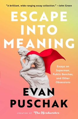 Escape Into Meaning: Essays on Superman, Public Benches, and Other Obsessions - Puschak, Evan
