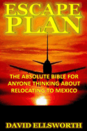 Escape Plan: The Absolute Bible for Anyone Considering Relocating in Mexico