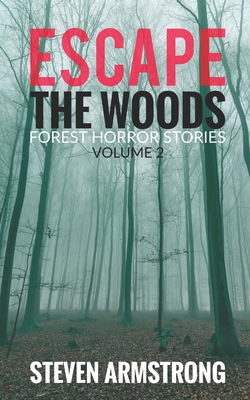 Escape the Woods: Forest Horror Stories, Volume 2 - Armstrong, Steven