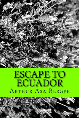 Escape to Ecuador: A Travel Memoir - Berger, Arthur Asa, Dr.
