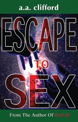 Escape To Sex: From the Author of SexLife - Clifford, A A