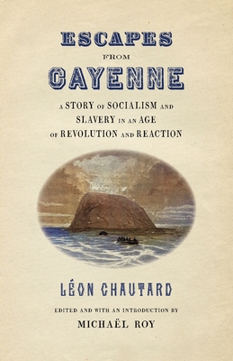 Escapes from Cayenne: A Story of Socialism and Slavery in an Age of Revolution and Reaction - Roy, Michal (Introduction by), and Chautard, Lon