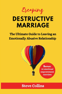 Escaping Destructive Marriage: The Ultimate Guide to Leaving an Emotionally Abusive Relationship