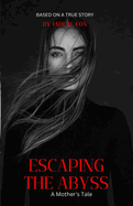 Escaping The Abyss: A Mother's Tale - BASED ON A TRUE STORY