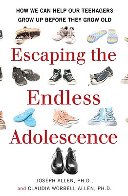 Escaping the Endless Adolescence: How We Can Help Our Teenagers Grow Up Before They Grow Old - Allen, Claudia Worrell, and Allen, Joseph