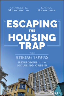 Escaping the Housing Trap: The Strong Towns Response to the Housing Crisis - Marohn, Charles L, and Herriges, Daniel