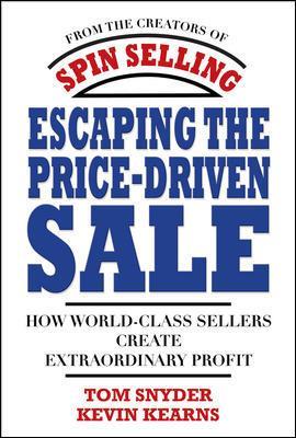 Escaping the Price-Driven Sale: How World Class Sellers Create Extraordinary Profit - Snyder, Tom, and Kearns, Kevin