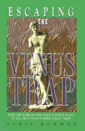 Escaping the Venus Trap: For the Woman Who Says I Don't Want It All, But I Want More Than This!