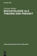 Eschatologie ALS Theorie Der Freiheit: Einfhrung in Neuzeitliche Gestalten Eschatologischen Denkens