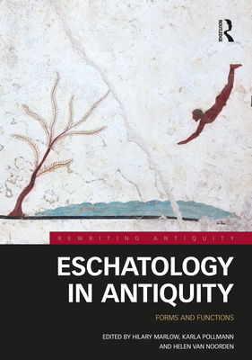 Eschatology in Antiquity: Forms and Functions - Marlow, Hilary (Editor), and Pollmann, Karla (Editor), and Van Noorden, Helen (Editor)