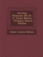 Escritos Postumos del Dr. D. Jaime Balmes - Balmes, Jaime Luciano