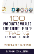 Escuela de Traders II: 100 Preguntas Vitales Para Crear Tu Plan de Trading En Menos de Un Dia