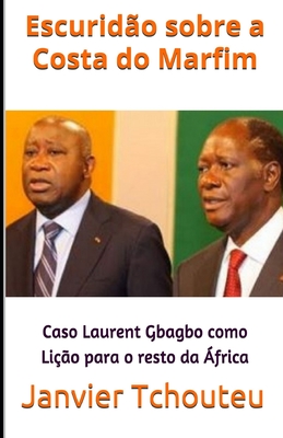 Escurido sobre a Costa do Marfim: Caso Laurent Gbagbo como Lio para o resto da frica - T Chando, Janvier, and Tchouteu, Janvier