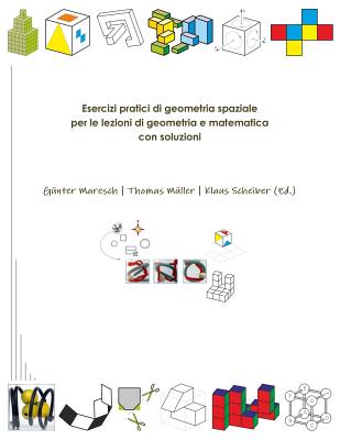 Esercizi Pratici Di Geometria Spaziale Per Le Lezioni Di Geometria E Matematica Con Soluzioni - Maresch, Guenter