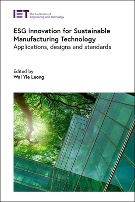 ESG Innovation for Sustainable Manufacturing Technology: Applications, designs and standards - Leong, Wai Yie (Editor)