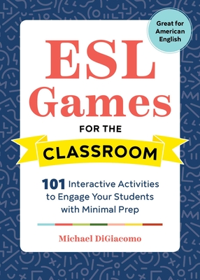 ESL Games for the Classroom: 101 Interactive Activities to Engage Your Students with Minimal Prep - Digiacomo, Michael