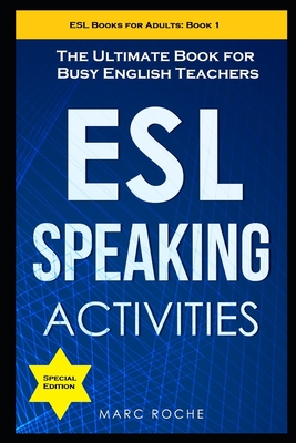 ESL Speaking Activities: The Ultimate Book for Busy English Teachers. Intermediate to Advanced Conversation Book for Adults: Teaching English as a Second Language Book 1 - Roche, Marc