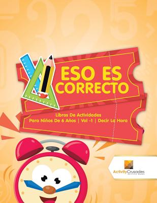 Eso Es Correcto: Libros De Actividades Para Nios De 6 Aos Vol -1 Decir La Hora - Activity Crusades