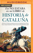 Eso No Estaba En Mi Libro de Historia de Catalua (Narraci?n En Castellano)