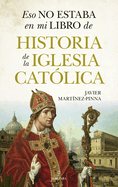 Eso No Estaba En Mi Libro de Historia de la Iglesia Catolica