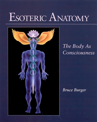 Esoteric Anatomy: The Body as Consciousness - Burger, Bruce, and Gordon, Richard (Introduction by), and Vanamali, Mathaji (Contributions by)