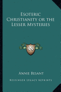 Esoteric Christianity or the Lesser Mysteries - Besant, Annie