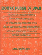 Esoteric Mudras of Japan: Mudras of Garbhadhatu and Vajradhatu Mandalas, of Homa and Eighteen-Step Rites, and of Main Buddhas and Boddhisattvas, Gods and Goddesses of Various Sutras and Tantras