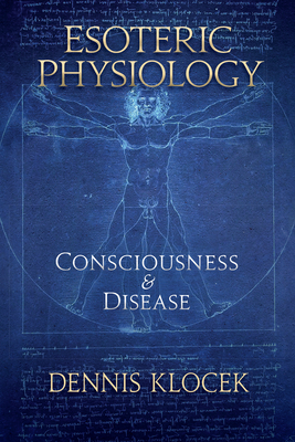 Esoteric Physiology: Consciousness and Disease - Klocek, Dennis