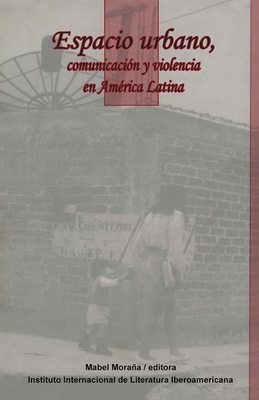 Espacio urbano, comunicacin y violencia en Amrica Latina - Moraa, Mabel (Editor)
