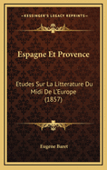 Espagne Et Provence: Etudes Sur La Litterature Du MIDI de L'Europe (1857)