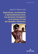 Espectculo, normalizaci?n y representaciones otras: Las personas transg?nero en la prensa y el cine de Colombia y Venezuela