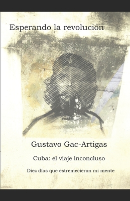 Esperando la revoluci?n: Cuba: cr?nicas de un viaje inconcluso - Gac-Artigas, Gustavo