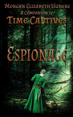 Espionage: A Companion to Time Captives - Huneke, Morgan Elizabeth