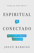 Espiritual Y Conectado: Cmo Usar Y Entender Las Redes Sociales Con Sabidura Bblica