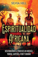 Espiritualidad africana: Descubriendo el poder de los orishas, yoruba, santer?a, vud y hoodoo
