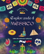 Esplorando il Messico - Libro da colorare culturale - Disegni creativi di simboli messicani: L'incredibile cultura messicana riunita in uno straordinario libro da colorare