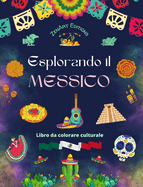 Esplorando il Messico - Libro da colorare culturale - Disegni creativi di simboli messicani: L'incredibile cultura messicana riunita in uno straordinario libro da colorare