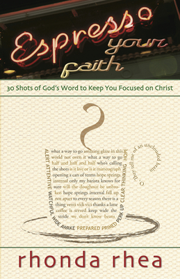 Espresso Your Faith: 30 Shots of God's Word to Keep You Focused on Christ - Rhea, Rhonda