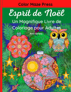 Esprit de No?l - Un Magnifique Livre de Coloriage Pour Adultes: 60 Belles images de P?res No?l, Rennes, Guirlandes, Sapins, Animaux, Anges, D?corations et Plus Encore, avec Mandalas et Fleurs. Livre Relaxant et Anti-Stress