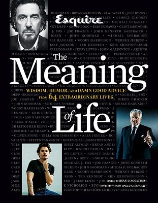 Esquire, the Meaning of Life: Wisdom, Humor, and Damn Good Advice from 64 Extraordinary Lives - D'Agostino, Ryan (Editor), and Granger, David (Introduction by)