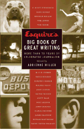 Esquire's Big Book of Great Writing: More Than 70 Years of Celebrated Journalism - Miller, Adrienne (Editor)