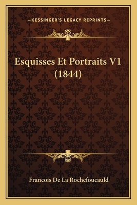 Esquisses Et Portraits V1 (1844) - de la Rochefoucauld, Francois