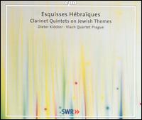 Esquisses Hbraques: Clarinet Quintets on Jewish Themes - Dieter Klcker (clarinet); Vlach Quartet Prague