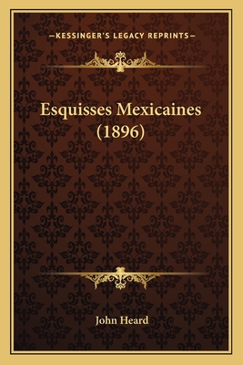 Esquisses Mexicaines (1896) - Heard, John, Jr.