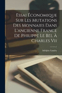 Essai conomique Sur Les Mutations Des Monnaies Dans L'ancienne France De Philippe Le Bel  Charles Vii