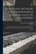 Essai D'une M?thode Pour Apprendre ? Jouer De La Flute Traversi?re: Avec Plusieurs Remarques Pour Servir Au Bon Go?t Dans La Musique Le Tout ?clairci Par Des Exemples Et Par Xxiv. Tailles Douces