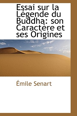 Essai Sur La Legende Du Buddha: Son Caractere Et Ses Origines - Senart, ?mile