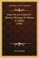 Essai Sur La Notion de Theorie Physique de Platon a Galilee (1908)