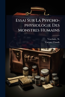 Essai Sur La Psycho-physiologie Des Monstres Humains - Vaschide, N (Nicolae) 1873-1907 (Creator), and 1875-, Vurpas Claude